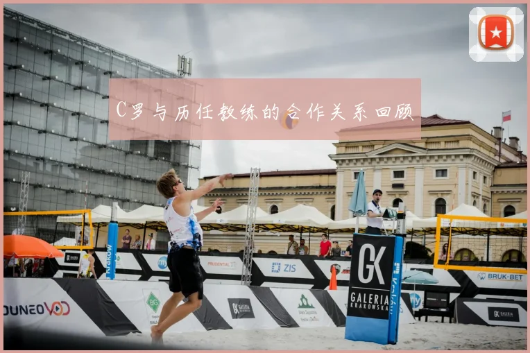 C罗与历任教练的合作关系回顾