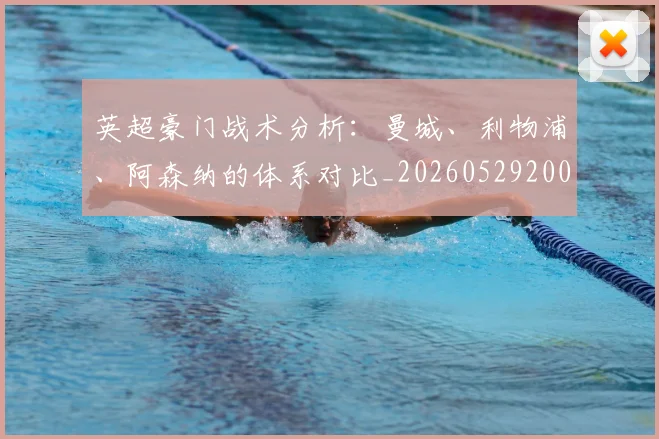 英超豪门战术分析：曼城、利物浦、阿森纳的体系对比_20260529200542