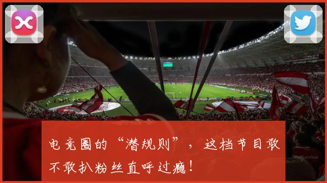 电竞圈的“潜规则”，这档节目敢不敢扒粉丝直呼过瘾！