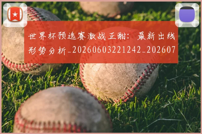 世界杯预选赛激战正酣:最新出线形势分析_20260603221242_20260703203923