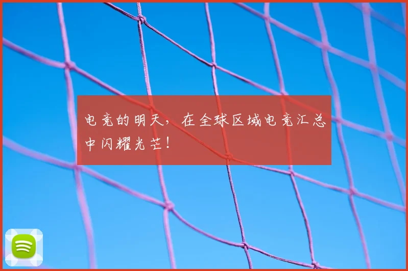 电竞的明天，在全球区域电竞汇总中闪耀光芒！